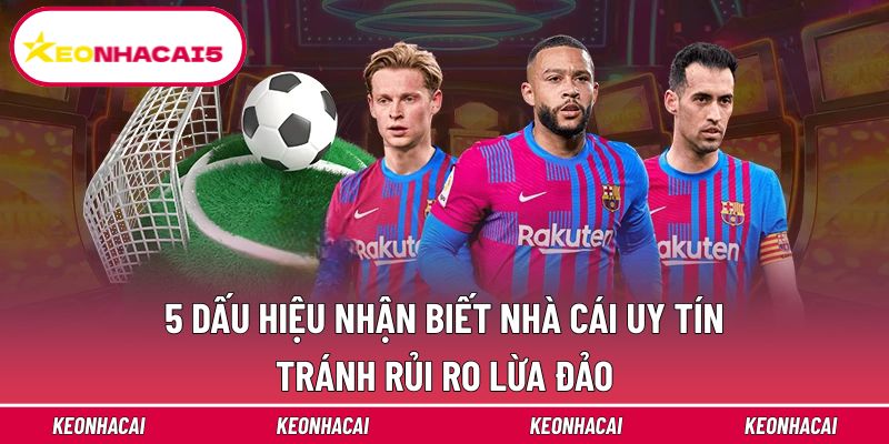 5 dấu hiệu nhận biết nhà cái uy tín