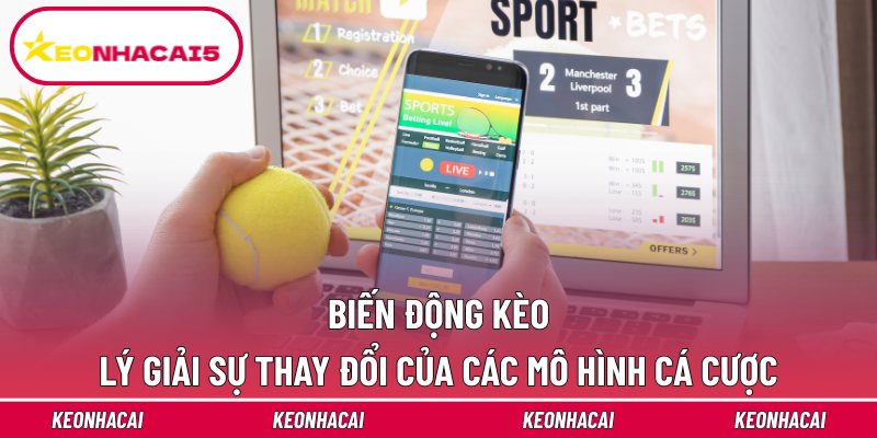 Biến Động Kèo - Lý Giải Sự Thay Đổi Của Các Mô Hình Cá Cược 1 Biến Động Kèo Nhà Cái