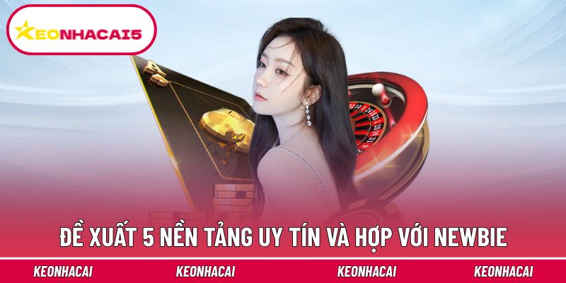 Đề xuất 5 nền tảng uy tín và hợp với newbie