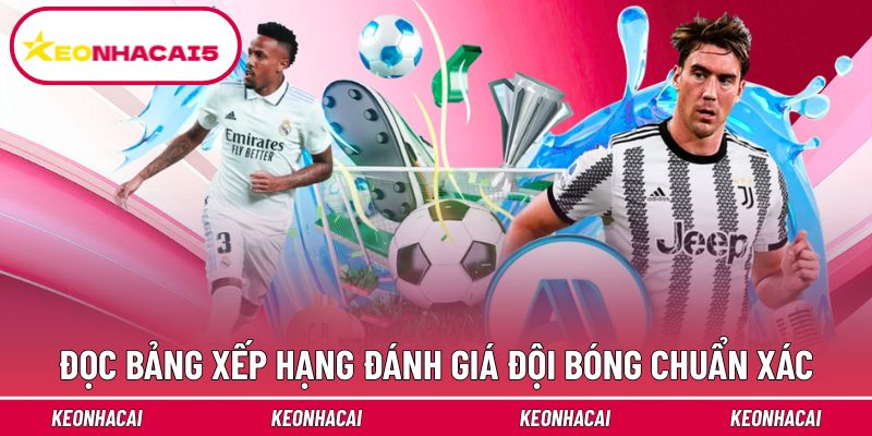 Đọc bảng xếp hạng đúng giúp đánh giá đội bóng chuẩn xác