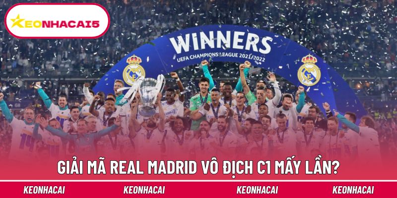 Trả lời vấn đề Real Madrid vô địch C1 mấy lần