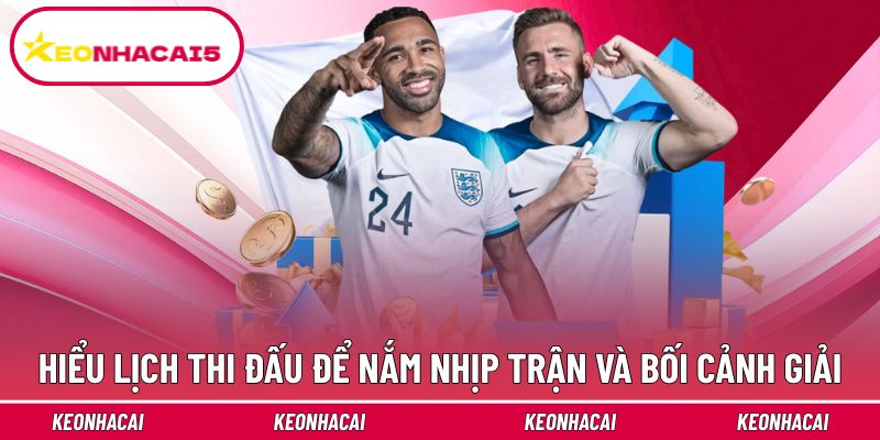 Hiểu lịch thi đấu để nắm nhịp trận và bối cảnh giải