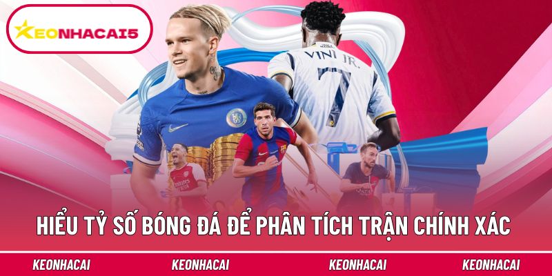 Hiểu đúng tỷ số bóng đá để phân tích trận chính xác hơn