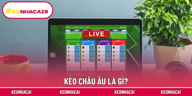 Kèo châu Âu là gì?