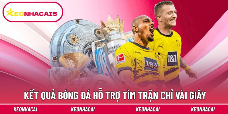 Tính năng kết quả bóng đá hỗ trợ tìm trận chỉ vài giây