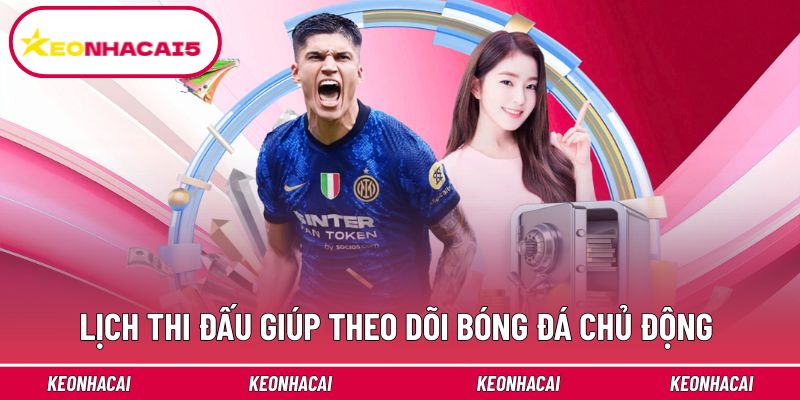 Lịch thi đấu giúp theo dõi bóng đá chủ động và rõ ràng hơn