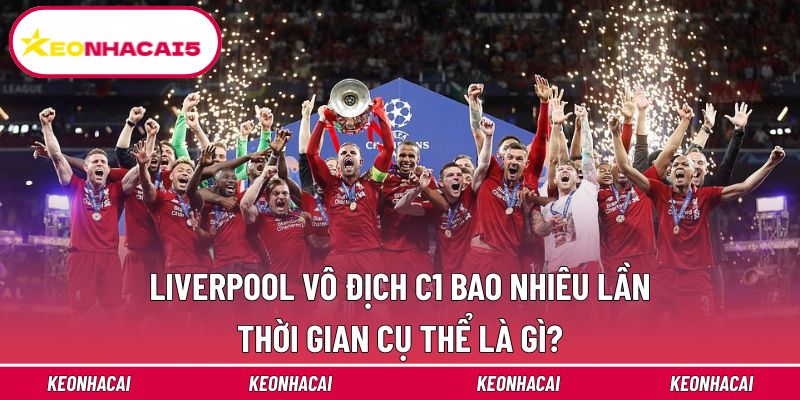Liverpool Vô Địch C1 Bao Nhiêu Lần