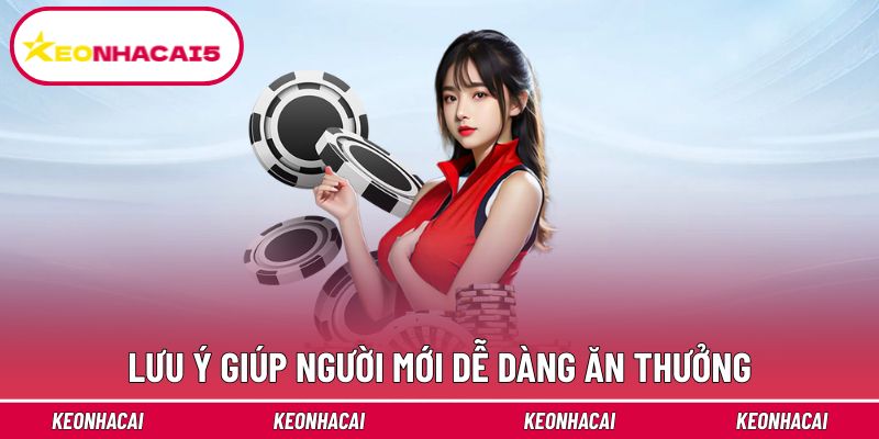 Lưu ý giúp người mới dễ dàng ăn thưởng trực tuyến