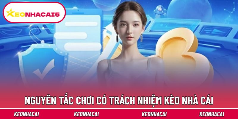 Chơi Có Trách Nhiệm - Nguyên Tắc An Toàn Trên Kèo Nhà Cái 2 Nguyên tắc chơi có trách nhiệm Kèo nhà cái