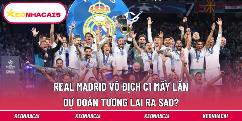 Real Madrid Vô Địch C1 Mấy Lần